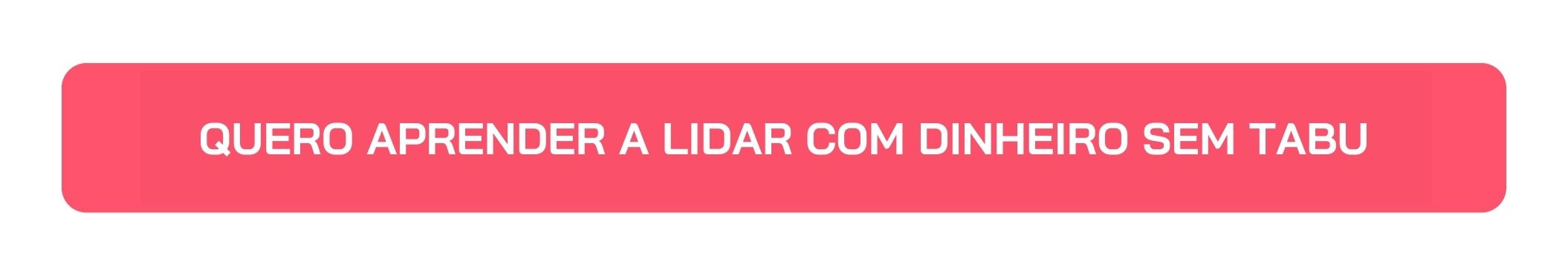 Botão Quero Aprender a Lidar com Dinheiro sem Tabu