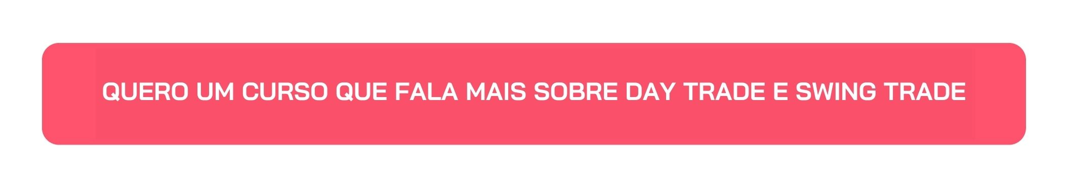 Botão Quero um Curso que Fala Mais sobre Day Trade e Swing Trade