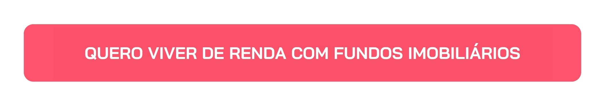 Botão Quero Viver de Renda com Fundos Imobiliários