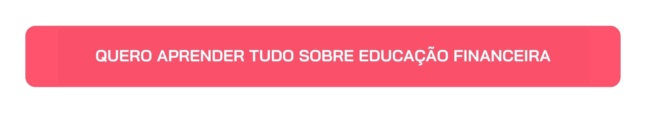 Botão Quero Aprender Tudo sobre Educação Financeira