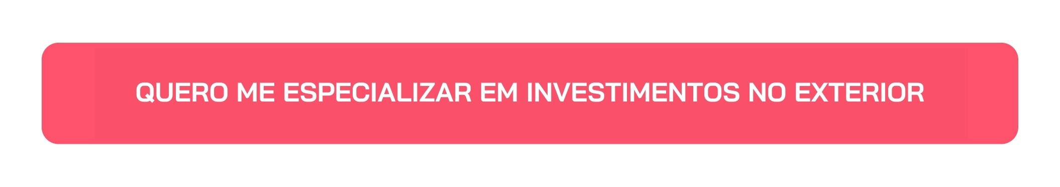 Botão Quero me Especializar em Investimentos no Exterior